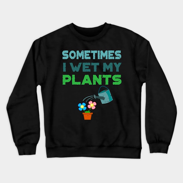 'Sometimes I Water My Plants' Cute Plant Gift Crewneck Sweatshirt by ourwackyhome